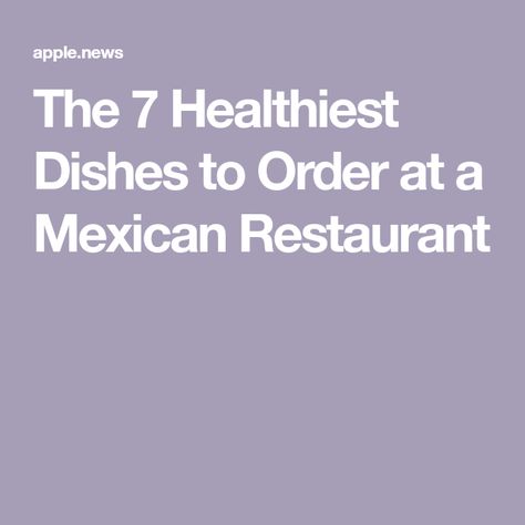 The 7 Healthiest Dishes to Order at a Mexican Restaurant Healthy Mexican Recipes, Best Mexican Restaurants, Mexican Meals, Low Carb Mexican, Restaurant Order, Healthy Mexican, High Protein Low Calorie, Eat This Not That, Mexican Foods