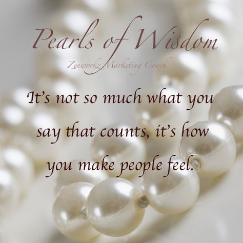 It is not what you say that counts, it is how you make people feel. Pearls Quotes, Hoco Campaign, Pearl Quotes, Pearl Images, Beachy Art, Pearls Of Wisdom, Classy Quotes, Jewelry Quotes, Lovely Quote