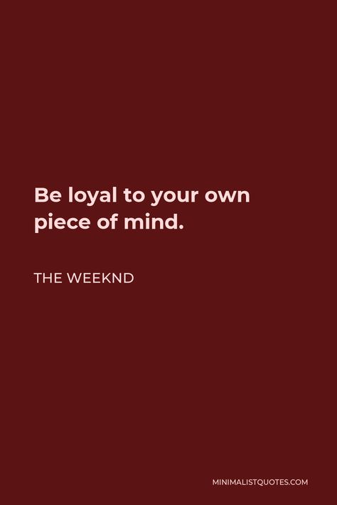 The Weeknd Quote: Be loyal to your own piece of mind. Be On Your Own Quotes, Weeknd Lyrics Bio For Instagram, Xo Quotes The Weeknd, The Weeknd Best Lyrics, The Weeknd Music Quotes, The Weeknd Caption For Insta, The Weeknd Instagram Captions, The Weeknd Song Quotes, The Weeknd Tattoo Quotes