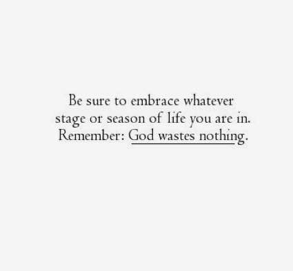 Remember to embrace whatever season of life you are in. God wastes Nothing! Embrace The Season You Are In, In This Season Quotes, Rough Season Of Life Quotes, God Wastes Nothing, New Season Of Life Quotes Faith, This Season Of Life Quotes, Waiting Season God, Season Of Isolation, Isolation Season God