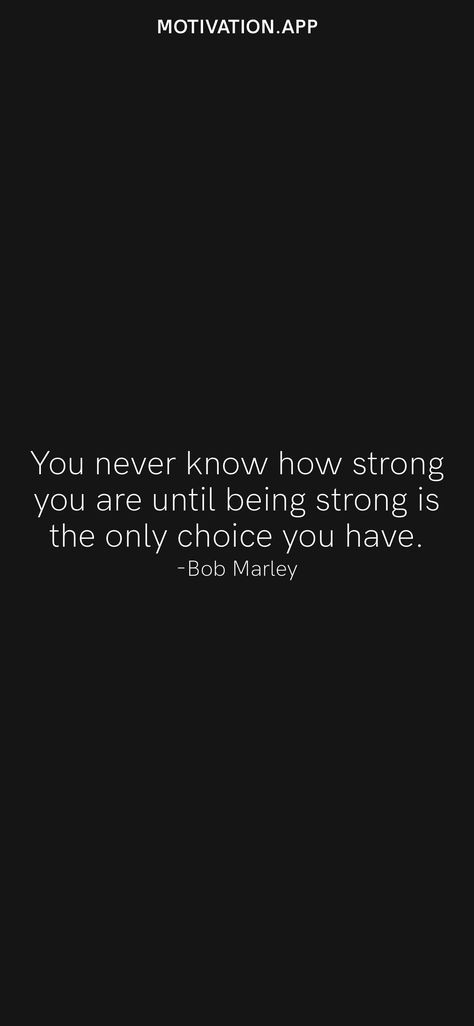 You never know how strong you are until being strong is the only choice you have. -Bob Marley From the Motivation app: https://motivation.app/download You Never Know How Strong You Are, Give Me Strength Quotes, Motivation App, Strength Quotes, Give Me Strength, I Am Strong, You Never Know, Quotes About Strength, Bob Marley