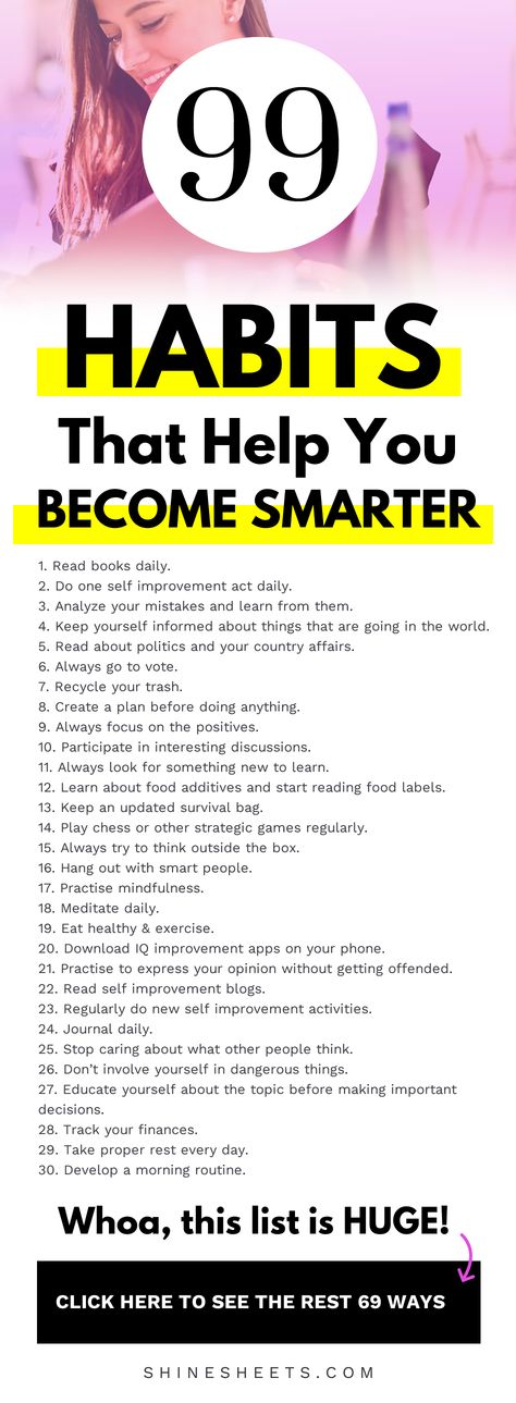 99 habits that will make you a smarter woman easily | ShineSheets.com | How to become smarter, become smarter tips, self improvement, lifehacks, habits of smart people, habits of successful women, things that make you smarter, become intelligent, become intellectual, how to be smart, smart tips, smart casual women, smart goals, habits, healthy habits, habits of successful people, habits to start, creating habits, positive habits, self help #smart #becomesmart #habits #selfdevelopment #selfhelp Things That Make You Smarter, 99 Habits To Make You A Smarter Woman, Tips To Be Smart, How To Look Smart Women, How To Be Intelligent In Studies, How To Become Smarter Brain Tips, How To Increase Intelligence, How To Be Intellectual, How To Be Smart Tips