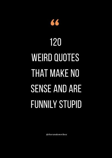 Short Weird Quotes, Quotes That Make No Sense, Weird Quotes Unique, Weird People Quotes, Cursed Quotes, Nah Quotes, Unhinged Quotes, Weird Sayings, Stay Weird Quotes