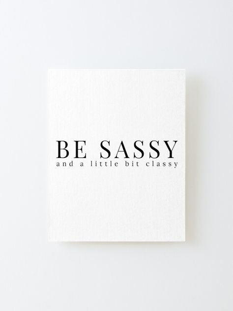 "Be Sassy And A Little Bit Classy. A Cheeky Design For The Sassy At Heart." Mounted Print by thatcheekytee | Redbubble Cheeky Quotes, Sassy Outfit, Typographic Print, Black And White Aesthetic, Inspirational Wall Art, White Aesthetic, Woman Quotes, Wall Prints, Funny Quotes