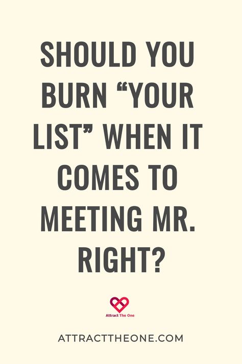 "Should you burn 'your list' when it comes to meeting Mr. Right? AttractTheOne.com" Dating Standards, Dating After 40, Understanding Men, Slow To Anger, Internet Dating, Meet Guys, Dating Advice Quotes, Online Dating Advice, Attract Men