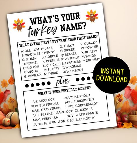 What's Your Turkey Name Game Instant Download Printable Thanksgiving Party Game Family Game Icebreaker Activity makes a fun Thanksgiving themed party game for enjoying after the big meal on turkey day. Print off the 8.5 x 11" sheets for each person and let them figure out their own turkey name by looking up the first letter of their first name and birth month to find a humorous funny turkey name. They'll have a blast looking up their own name along with family members and friends. A simple activ What Is Your Turkey Name, What's Your Turkey Name, What's Your Name Game, Whats Your Turkey Name, Turkey Names, Turkey Name Game, Thanksgiving Table Games, Turkey Games, Thanksgiving Family Games