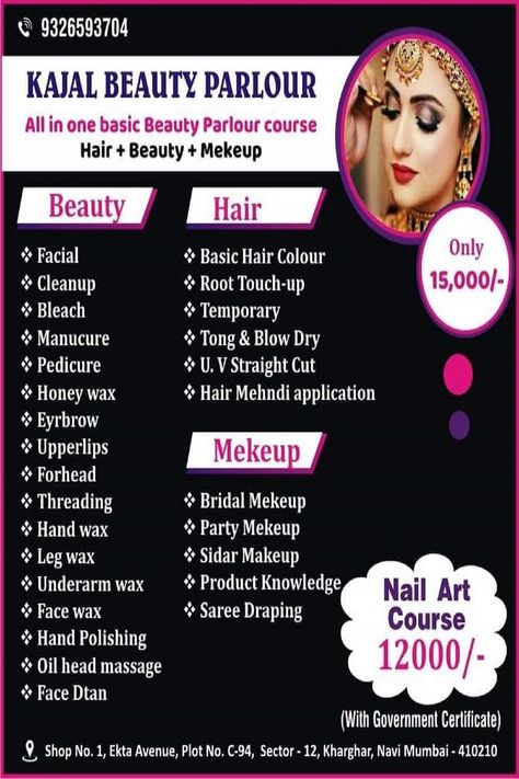 Kajal Salon & Academy all in one Basic Beauty Parlour course Hair, Beauty Makeup Call 9326593704 
Beauty Course
Facial
CleanUp
Bleach
Manicure / Pedicure
Honey Wax
Eyebrows
Upperlips
Forehead
Threading
Underarm / Leg Waxing
Hand Polishing
Face Dtan
Hair Course
Basic Hair Colour
Root TouchUp
Temporary Straightening
Tongs & Blow Dry
U.V. & Straight Cut
Hair Mehndi Application
Makeup Course
Bridal / Sidal Makeup
Party Makeup
Saree Draping
Product Knowledge
Nail Art Course 12k Only Beauty Parlour Offer Poster, Straight Cut Hair, Beauty Parlour Makeup, Beauty Parlour Course, Wax Eyebrows, Leg Waxing, Nail Art Course, Beauty Salon Price List, Parlour Design