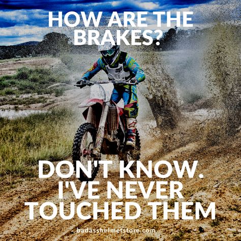 Motocross Memes, Quotes and Sayings - Ultimate Collection. "How are the brakes? Don't never, I've never touched them" - very funny motocross lifestyle meme Motocross Lifestyle, Dirtbike Memes, Motocross Funny, Motocross Quotes, Dirt Bike Quotes, Bike Humor, Motorcycle Memes, Motorcycle Humor, Nitro Circus