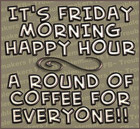 It's Friday morning Happy Hour ****A round of Coffee for Everyone!! Friday Coffee Quotes, Motivational Quotes For Love, Friday Coffee, Coffee Talk, Coffee Obsession, Its Friday Quotes, Friday Morning, Coffee Is Life, It's Friday