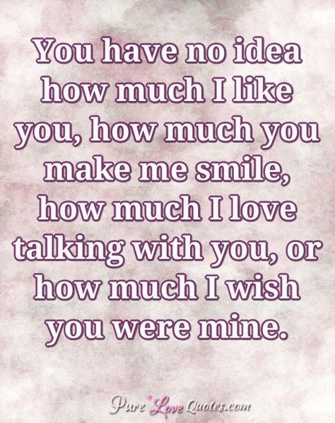 You have no idea how much I like you, how much you make me smile, how much I love talking with you, or how much I wish you were mine. #purelovequotes I Like You So Much, My Everything Quotes, Pure Love Quotes, Wise Proverbs, Queen Wallpaper, Cute Couple Quotes, Proverbs Quotes, Bedroom Signs, I Hope You Know