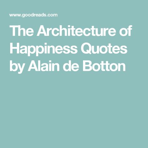 The Architecture of Happiness Quotes by Alain de Botton Toast Quotes, Happy Quotes Funny, Seek Happiness, Trying To Be Happy, Ways To Be Happier, Happiness Quotes, Confidence Quotes, Quotes To Inspire, Life Quotes To Live By