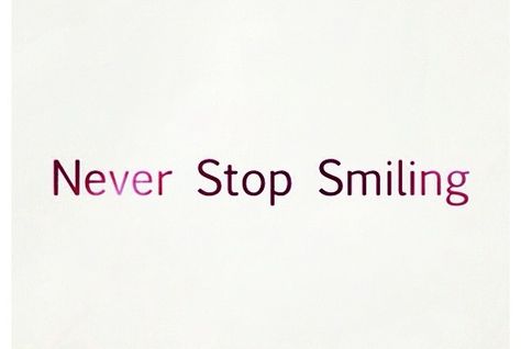 Never stop smiling Never Stop Smiling Quotes, The Girl Who, Favorite Quotes, Quotes