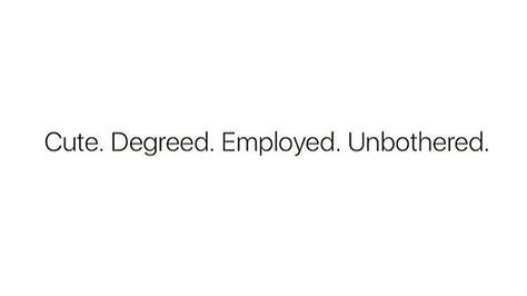 Cute. Degreed. Employed. Unbothered. Bio Quotes, Instagram Quotes Captions, Caption Quotes, Sassy Quotes, Note To Self Quotes, Quotes That Describe Me, Self Quotes, Reminder Quotes, Self Love Quotes