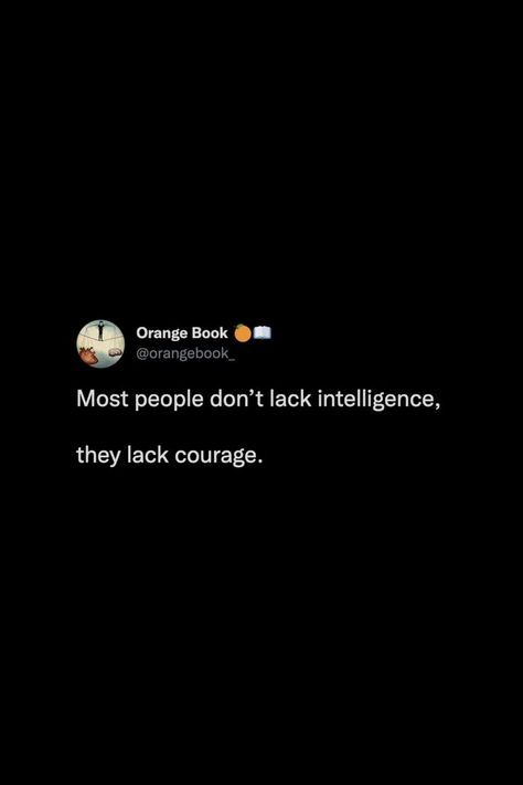 Most people don’t lack intelligence, they lack courage. #thoughts #tweets #quotes #people #intelligence #courage #life #truth #doit Quotes Tweets, Quotes People, Orange Book, Be Grateful, Real Quotes, Fact Quotes, Quote Aesthetic, Real Talk, Quotes Deep