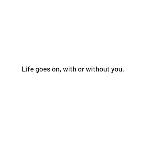 Life goes on, with or without you.  #thoughtsoftheday #thegoodquote #quotesdaily #motivationalquotes #writerscommunity #quotes #quotesaboutlife #quotestags #quote #quotestagram #inspirationalquote #quoteoftheday  #lifelessons #lifesayings #quotesandsayings  #literature #lifequotes #quotesforlife #instaquotes #wordsofwisdom #positivethinking #quotestoliveby  #thegoodquote Life Goes On With Or Without You Quotes, Life Goes On With Or Without You, Life Goes On Quotes, Without You Quotes, Jdm Wallpaper, Go Wallpaper, Go For It Quotes, Empowerment Quotes, Literary Quotes