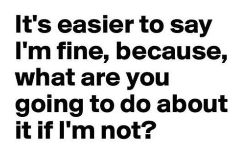 It's easier to say I'm fine, because what are you going to do about if I'm not? When No One Is Watching, Husband Jokes, Im Fine, What Do You Feel, The Meaning Of Life, Savage Quotes, Zig Ziglar, I'm Fine, More Life