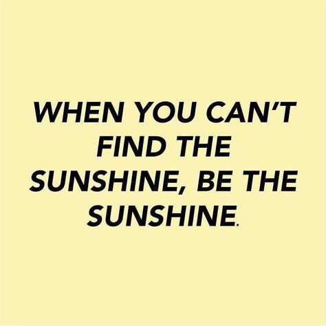 When you can't find the sunshine, be the sunshine. Positive Quotes For Life Encouragement, Positive Quotes For Life Happiness, Quotes Meditation, Stay Positive Quotes, Be The Sunshine, Fina Ord, Minako Aino, Motivation Positive, Motiverende Quotes