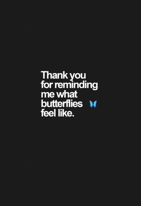 Thank You For Reminding What Butterflies, What Reminds Me Of You, Having Butterflies Quotes Feelings, You Gave Me Butterflies Quote, What I Feel For You, When He Gives You Butterflies, He Gives Me Butterflies Quotes, Butterfly Feeling Quotes, You Give Me Butterflies Quotes