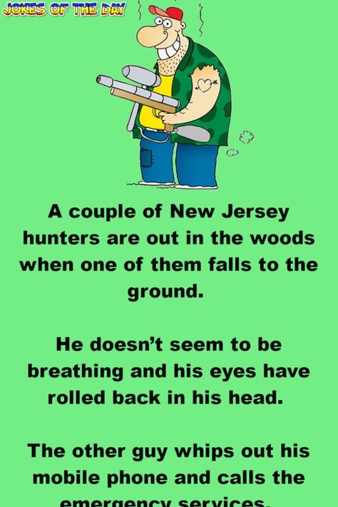 A couple of New Jersey hunters are out in the woods when one of them falls to the ground.   He doesn’t seem to be breathing and his eyes have rolled back in his head.   The other guy whips out his mobile phone and calls the emergency services.   He gasps to the operator, “I think my friend is... Old People Jokes, Funny Disney Pictures, Funniest Jokes, 6th Grade Science, Clean Jokes, The Other Guys, Joke Of The Day, Jokes And Riddles, Disney Funny