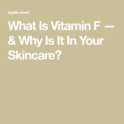 What Is Vitamin F — & Why Is It In Your Skincare? Vitamin F, The Zoe Report, D F, Vitamin B, Multivitamin, Healthy Tips, Vitamin E, A A, Vitamins