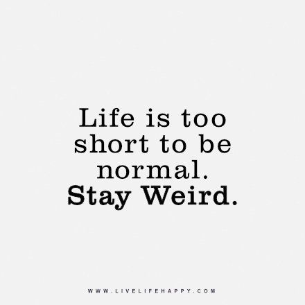 life is too short to be normal Normal Quotes, Live Life Happy, Short Funny Quotes, Life Is Too Short Quotes, Unique Quotes, Crazy Quotes, Stay Weird, Life Quotes To Live By, Life Is Too Short