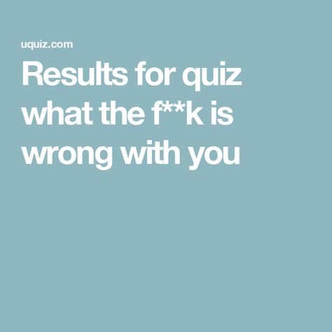 Results for quiz what the f**k is wrong with you What Is Wrong With You, Silly Quizzes, Personality Quizzes Buzzfeed, Random Quizzes, Itll Be Ok, Mental Health Assessment, Quizzes Buzzfeed, Health Assessment, What The F