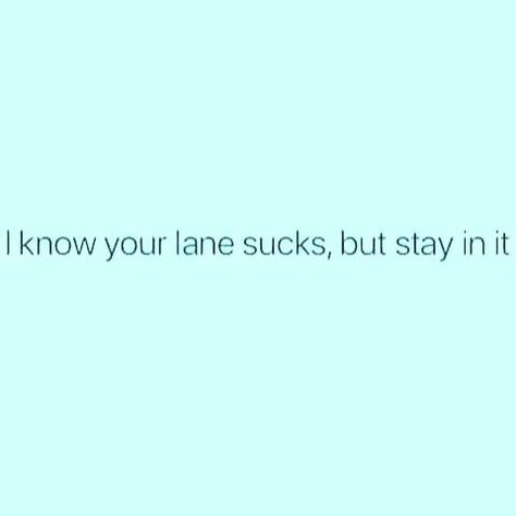 Stay In Your Own Lane Quotes, Stay In Your Lane Quotes Funny, In My Own Lane Quotes, Shady People Quotes, Baddie Motivation, Neighbor Quotes, Shady Quotes, Lane Boy, Shady People