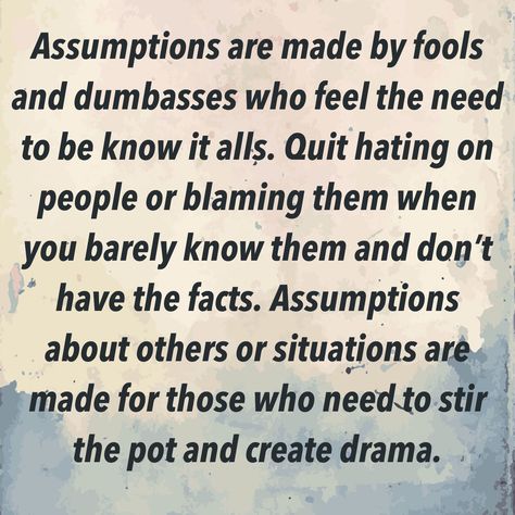 People Assuming Quotes, Assuming Quotes, Someone Like U, Never Assume, Like U, I Hate You, Know Nothing, People Quotes, Sign Quotes