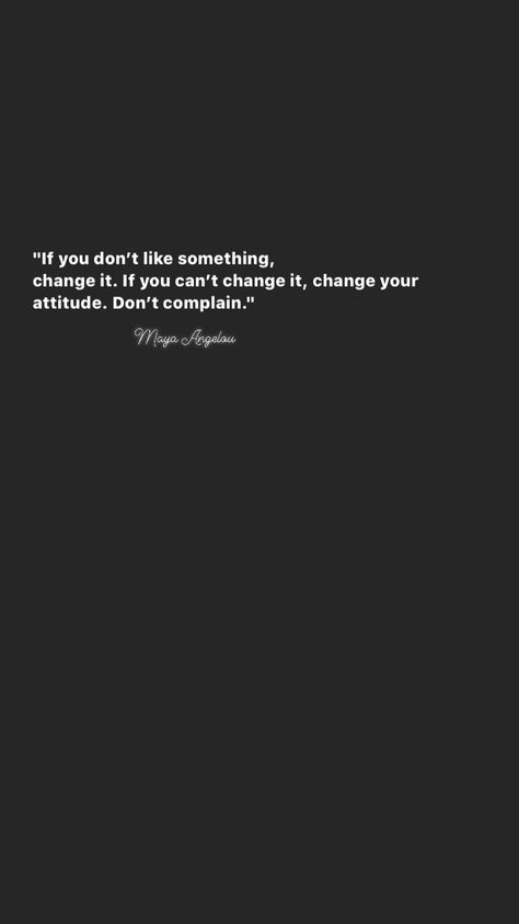 "If you don’t like something, change it. If you can’t change it, change your attitude. Don’t complain." Maya Angelou If You Don't Like Something Change It, If You Don’t Like Something Change It, Don’t Complain, Complaining Quotes, Dont Complain, Change Your Attitude, Energy Vibes, Dont Change, Dear Self