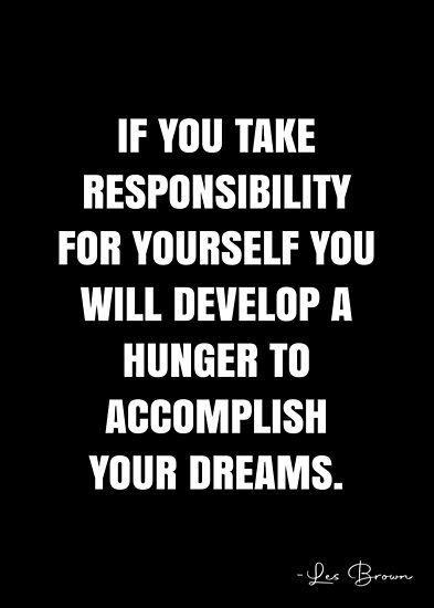 If you take responsibility for yourself you will develop a hunger to accomplish your dreams. – Les Brown Quote QWOB Collection. Search for QWOB with the quote or author to find more quotes in my style… • Millions of unique designs by independent artists. Find your thing. Quotes On Responsibility, Quotes About Responsibility, Take Responsibility Quotes, Responsible For Yourself, Les Brown Quotes, Responsibility Quotes, People In History, Progress Quotes, November Quotes