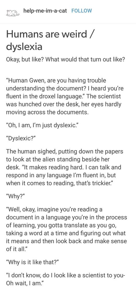 Humans are Weird: Dyslexia Humans Are Weird Tumblr Aliens Funny, Human Alien Writing Prompts, Humans Are Weird Tumblr, Humans Are Adorable, Humans Are Weird Tumblr Aliens, Literature Tips, Writing Prompts Tumblr, Prompts Tumblr, Tumblr Aliens