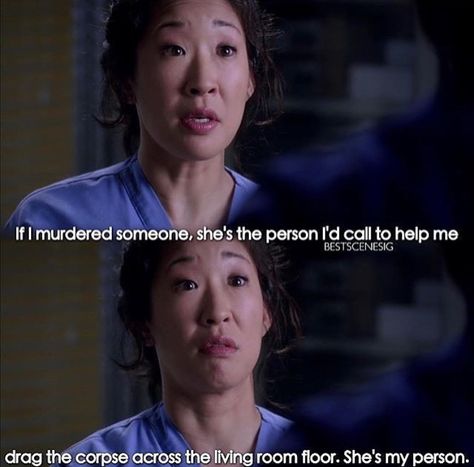 If I murdered someone. She's the person I'd call to help me drag the corpse across the living room floor. She's my person. Christina Yang, Grey Quotes, Dark And Twisty, Cristina Yang, Grey Anatomy Quotes, Grey's Anatomy Quotes, My Person, Anatomy Quote, Twisted Sister