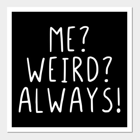 Me Weird Always, me, weird, always, crazy, happy, good, weirdo, strange, funny, funny sayings, funny quotes, saying, quote, gift, gift idea, sarcasm, humor, joke, fun, -- Choose from our vast selection of art prints and posters to match with your desired size to make the perfect print or poster. Pick your favorite: Movies, TV Shows, Art, and so much more! Available in mini, small, medium, large, and extra-large depending on the design. For men, women, and children. Perfect for decoration. Cute Silly Quotes, Crazy Ideas Quotes, I'm Weird Quotes, Funny Quotes Poster, Weird Friends Quotes Funny, Weird Quotes Strange, Your Weird Quotes, Weirdo Quotes Being Weird, Being Crazy Quotes Funny