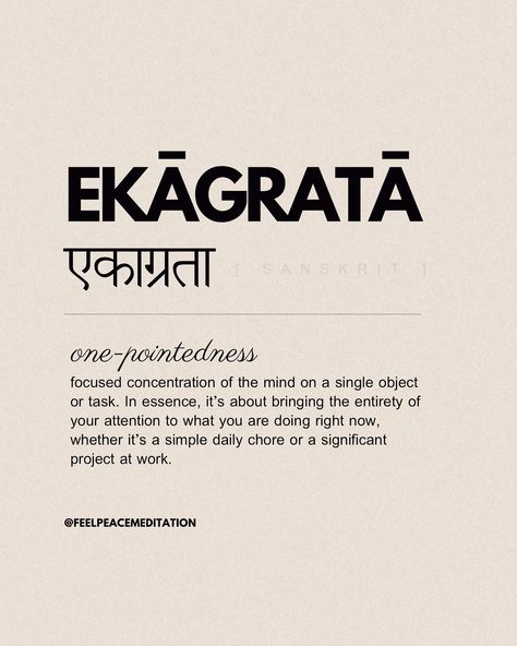 The Sanskrit word Ekagrata means “one-pointedness” and refers to the focused concentration of the mind on a single object or task. In essence, it’s about bringing the entirety of your attention to what you are doing right now, whether it’s a simple daily chore or a significant project at work. This concept is not unique to Indian philosophy; it resonates deeply with the teachings of Zen as well. Zen practices emphasize the importance of mindfulness and full presence in every moment, whether ... One Pointedness, Sanskrit Words With Meaning, Sanskrit Words And Meanings, Unique Sanskrit Words, Sanskrit Quotes Inspiration, Beautiful Hindi Words, Christiane Amanpour, Sanskrit Names, Sanskrit Tattoo