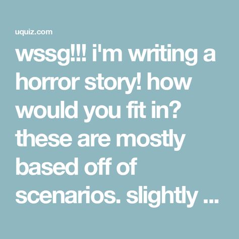 wssg!!! i'm writing a horror story! how would you fit in? these are mostly based off of scenarios. slightly sad quiz??? if you have any tips or cool ideas lmk (if you found me from pinterest) have fun :-) Which Creepypasta Are You, Which Character Are You, You Found Me, Smash Or Pass, Online Quiz, Generate Leads, Personality Test, Personality Quiz, Orange Is The New