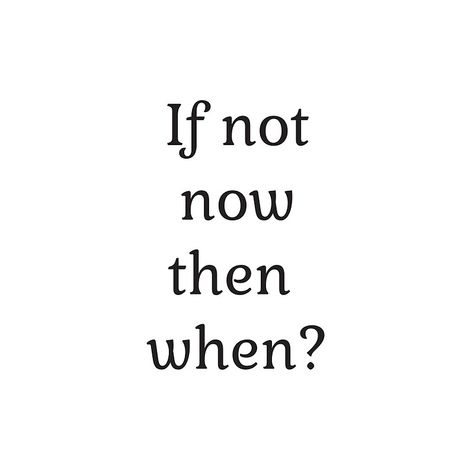 If Not Today Then When Quotes, If Not Now Then When Quote, When Quotes, Journal Inspiration Quotes, Typography Motivation, If Not Now Then When, If Not Now When, Why Not, Empowering Affirmations