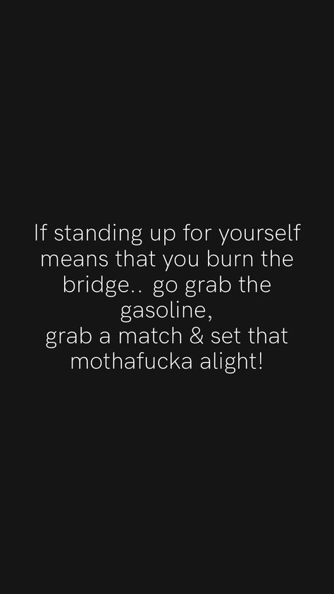 Feel The Burn Quotes Workouts, Work Burn Out Quotes, Burn Me Once Quotes, Ups Downs Quotes, If Standing Up For Myself Burns A Bridge, You Burned The Bridge Quotes, Standing Up For Myself Quotes, Burn The Bridge Quotes, Burn It Down Quotes