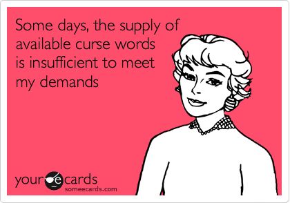 Some days, the supply of available curse words is insufficient to meet my demands | Confession Ecard Sarcastic Remarks, Holiday Memes, Freaking Hilarious, Native Language, Curse Words, Funny Sayings, E Card, Ecards Funny, Someecards