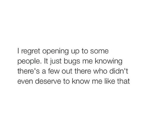 I regret opening up to some people. . Regret Sharing Too Much, Opening Up To People Quotes, Regret Telling People Things, Regret Being Nice Quotes, Regret Opening Up Quotes, I Regret Opening Up To Some People, Quotes About Opening Up, Opening Up Quotes, Maturity Quotes