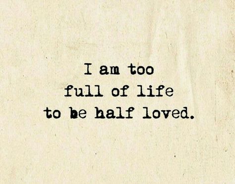 I am too full of life to be half loved. Yes Quotes, Searching For Love, Dating World, Twin Flames, Best Inspirational Quotes, Quotes Quotes, Nice Things, Infp, Empath