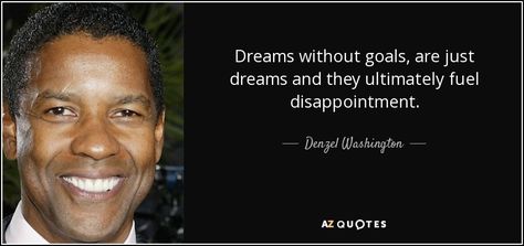 Dreams without goals, are just dreams and they ultimately fuel disappointment. - Denzel Washington Dreams Without Goals Are Just Dreams Quote, Dreams Without Goals, Denzel Washington Quotes, Enemies Quotes, Vogel Tattoo, Mandela Quotes, Nelson Mandela Quotes, Rare Quote, Fall Forward