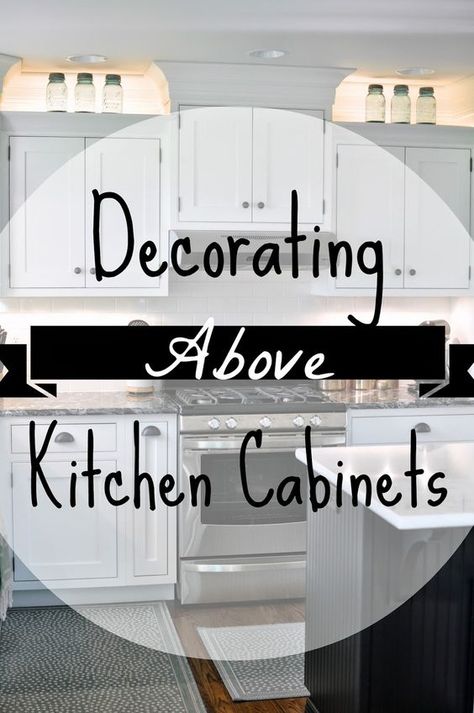 Ideas For Top Of Kitchen Cabinets, Decorating Above Kitchen Cabinets Ideas, Decorating Above Cabinets, Decor Above Kitchen Cabinets, Above Cabinet Decor, Space Above Kitchen Cabinets, Green Mason Jars, Kitchen Soffit, Top Kitchen Cabinets