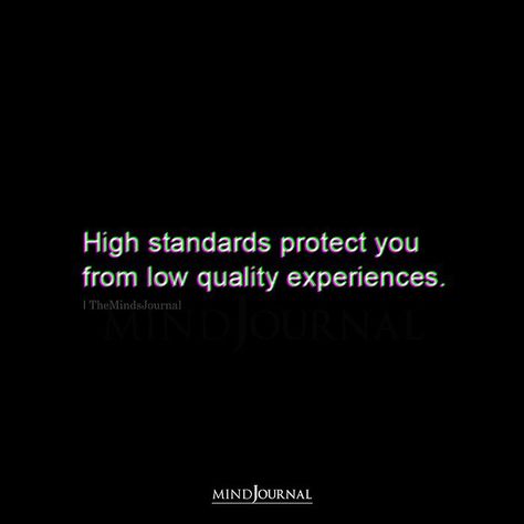 High standards protect you from low quality experiences. #HighStandards #Thoughts Self Quality Quotes, Life Standards Quotes, Great Experience Quotes, High Standards Protect You From Low Quality Experiences, Feeling High Quotes, Low People Quotes, Good Quality Quotes, High Standard Relationship, When They Go Low You Go High