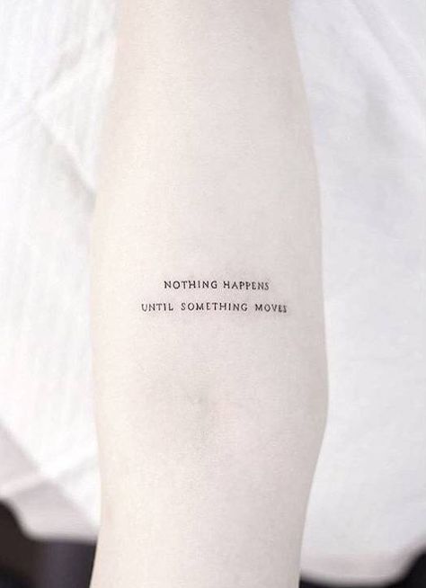 Quote ‘nothing happens until something moves’ inked on the inner forearm Petit Tattoo, Парные Тату, Quotes Tattoos, 문신 디자인, Little Tattoos, Minimal Tattoo, Piercing Tattoo, Get A Tattoo, Love Tattoos