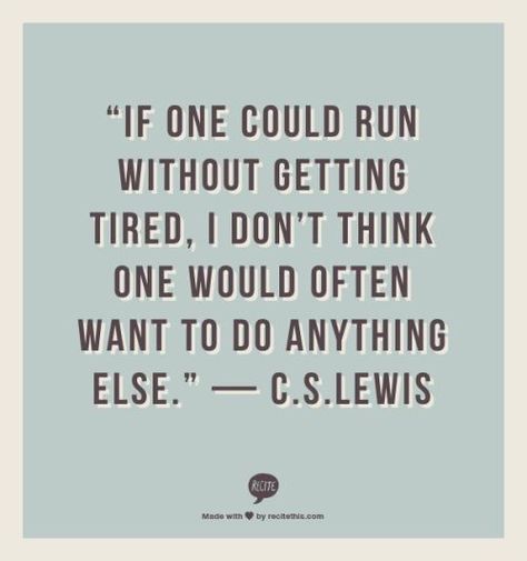 If one could run without getting tired, I don't think one would often want to do anything else. -- C.S. Lewis #OMTOM2015 #FLMInspires Run Quotes, Why I Run Quotes, Lewis Quotes, Why I Run, I Love To Run, Running Quotes, Running Inspiration, C S Lewis, Run Happy