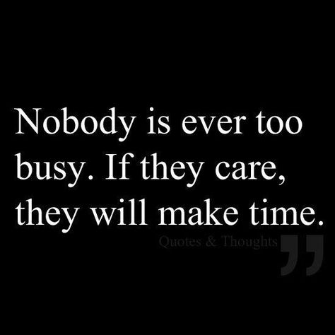 Nobody is ever too busy. If they care, they will make time. Motiverende Quotes, Life Quotes Love, Too Busy, E Card, Quotable Quotes, True Words, Make Time, Long Distance, Great Quotes