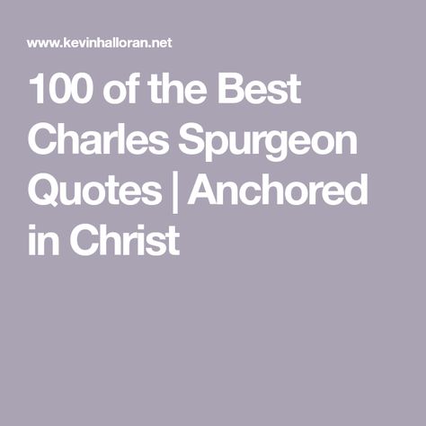 100 of the Best Charles Spurgeon Quotes | Anchored in Christ Charles Spurgeon Quotes Faith, Christian Author Quotes, Anchored In Christ, Surgeon Quotes, Evangelism Quotes, Charles Spurgeon Quotes, Spurgeon Quotes, Biblical Womanhood, Serve God