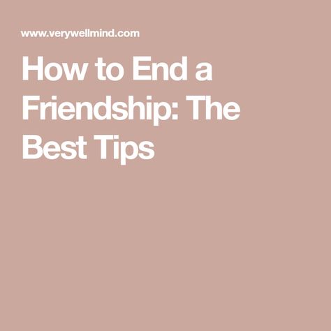 How to End a Friendship: The Best Tips When To End A Friendship, How To End Friendships, How To End A Friendship, Ending A Friendship, Friendships End, End Of Friendship, Leadership Lessons, Romantic Relationship, A Romantic