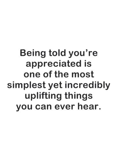 It feels good to be told you're appreciated so make sure to tell that special someone every chance you get. Appreciated Quotes, E Card, Quotable Quotes, A Quote, True Words, The Words, Great Quotes, Inspirational Words, Cool Words