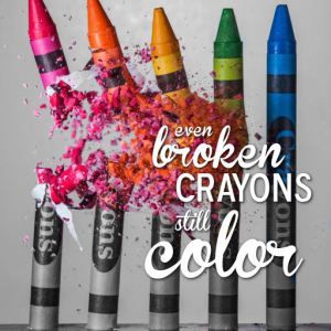 I know this quote has a much deeper meaning, but I'd still like to post it over the art supplies.... Crayon Days, Broken Crayons Still Color, Broken Crayons, Go For It, Simple Things, Stay Strong, Tattoos With Meaning, Color Tattoo, A Blessing